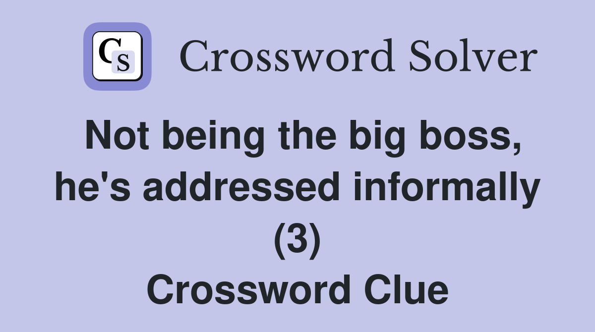 Not being the big boss, he's addressed informally (3) Crossword Clue